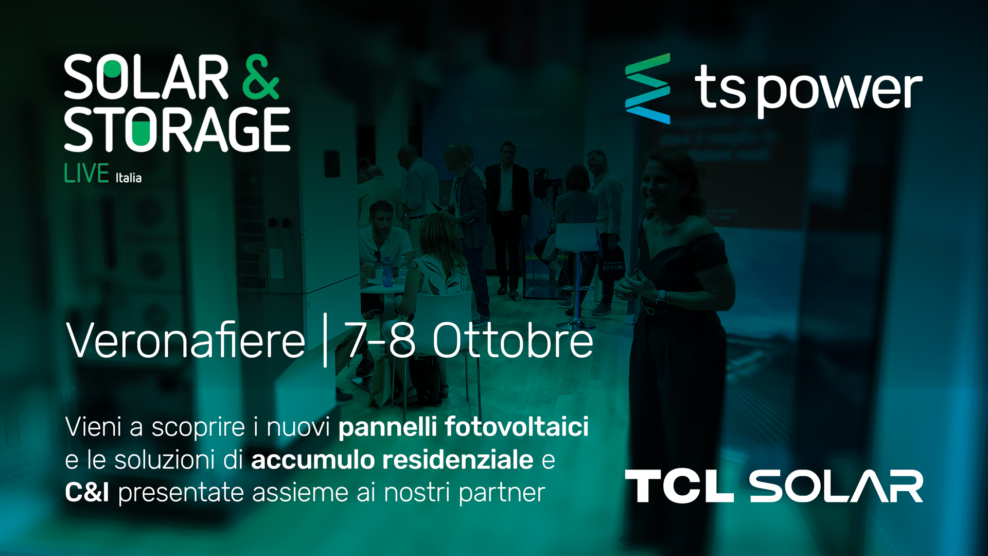 Solar&Storage Live Italia. 7 e 8 ottobre. Veronafiere | 7-8 Ottobre Vieni a scoprire i nuovi pannelli fotovoltaici e le soluzioni di accumulo residenziale e C&I presentate assieme ai nostri partner di TCL Solar